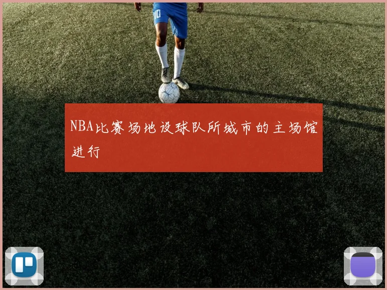 NBA比赛场地设球队所城市的主场馆进行