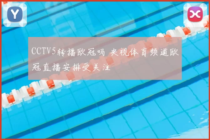 CCTV5转播欧冠吗 央视体育频道欧冠直播安排受关注