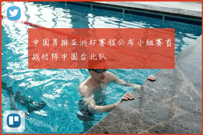 中国男排亚洲杯赛程公布小组赛首战对阵中国台北队