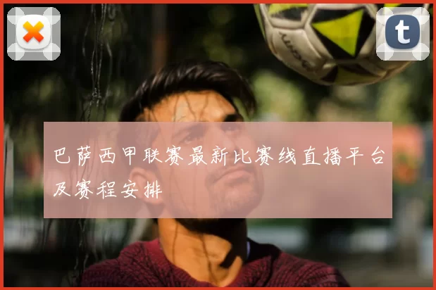 巴萨西甲联赛最新比赛线直播平台及赛程安排