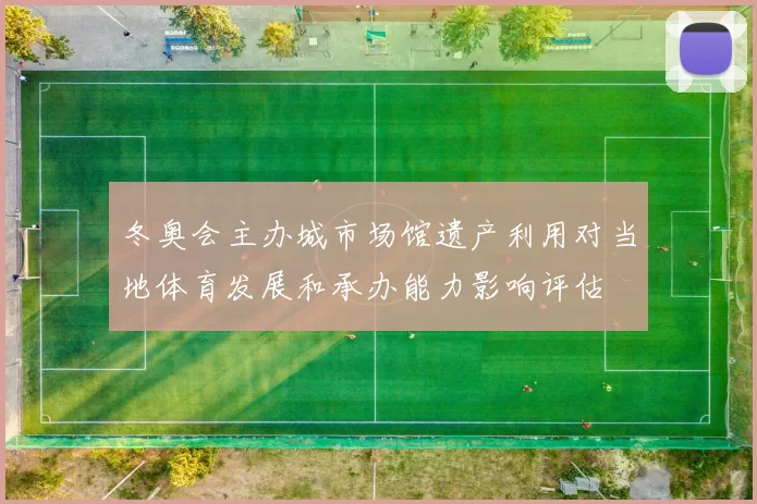 冬奥会主办城市场馆遗产利用对当地体育发展和承办能力影响评估