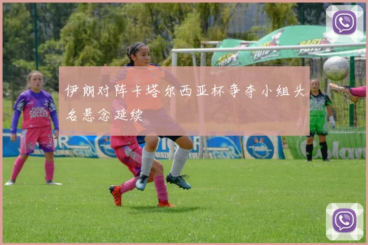 伊朗对阵卡塔尔西亚杯争夺小组头名悬念延续